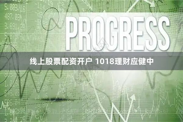 线上股票配资开户 1018理财应健中